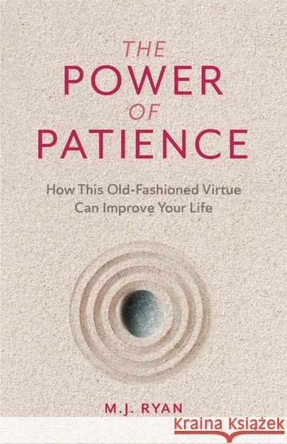 The Power of Patience: How This Old-Fashioned Virtue Can Improve Your Life (Self-Care Gift for Men and Women) M.J. Ryan 9781642504576 Mango Media