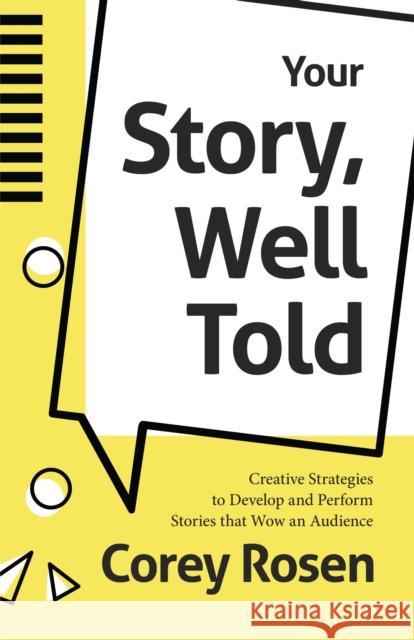 Your Story, Well Told: Creative Strategies to Develop and Perform Stories That Wow an Audience (How to Sell Yourself) Rosen, Corey 9781642504651