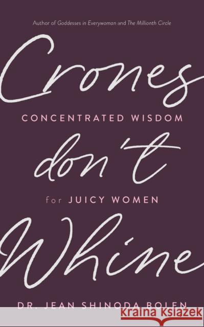 Crones Don't Whine: Concentrated Wisdom for Juicy Women (Inspiration for Mature Women) Bolen, Jean Shinoda 9781642504736 Conari Press