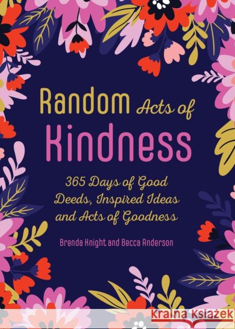 Random Acts of Kindness: 365 Days of Good Deeds, Inspired Ideas and Acts of Goodness Brenda Knight Dawna Markova Will Glennon 9781642504798 Conari Press