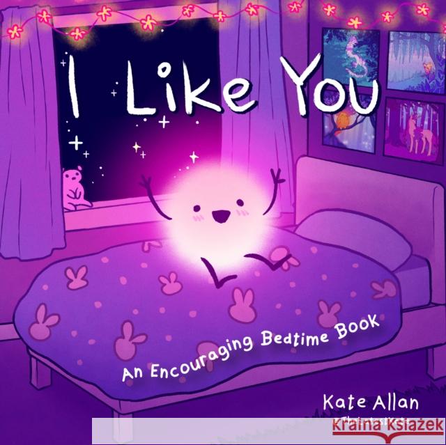 I Like You: An Encouraging Bedtime Book (Positive Affirmations for Kids) Allan, Kate 9781642504811