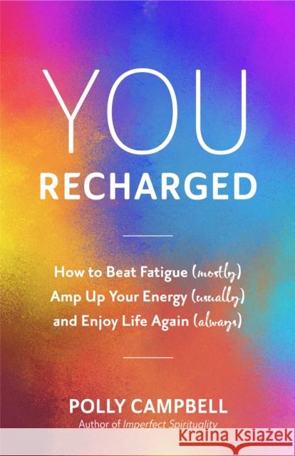 You, Recharged: How to Beat Fatigue (Mostly), Amp Up Your Energy (Usually), and Enjoy Life Again (Always) (Regain Your Mojo) Campbell, Polly 9781642504880