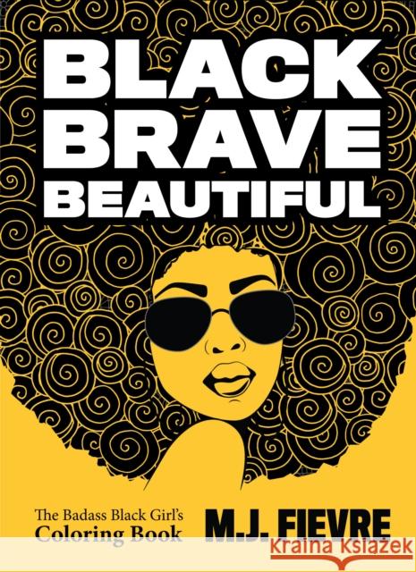 Black Brave Beautiful: A Badass Black Girl's Coloring Book (Teen & Young Adult Maturing, Crafts, Women Biographies, for Fans of Badass Black Fievre, M. J. 9781642505290