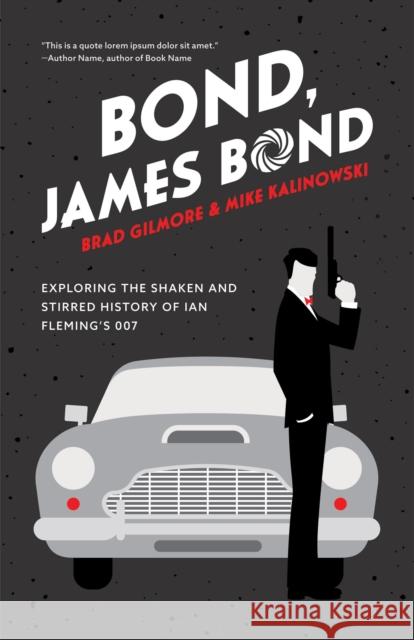 Bond, James Bond: Exploring the Shaken and Stirred History of Ian Fleming's 007 Gilmore, Brad 9781642505450 Mango