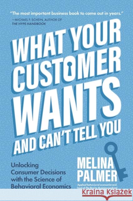 What Your Customer Wants and Can't Tell You: Unlocking Consumer Decisions with the Science of Behavioral Economics (Marketing Research) Palmer, Melina 9781642505627