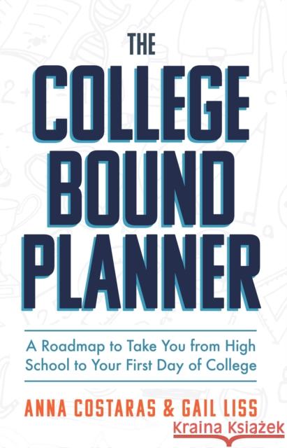The College Bound Planner: A Roadmap to Take You from High School to Your First Day of College (Time Management, Goal Setting for Teens) Costaras, Anna 9781642506044 Mango