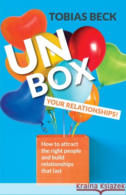Unbox Your Relationships: How to Attract the Right People and Build Relationships That Last (Relationship Advice, Friendships) Beck, Tobias 9781642506501 Mango