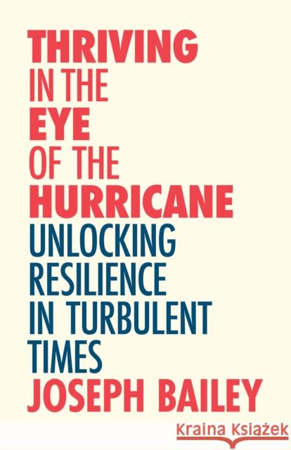 Thriving in the Eye of the Hurricane: Unlocking Resilience in Turbulent Times (Find Your Inner Strength) Bailey, Joseph 9781642506600
