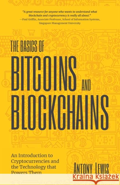 The Basics of Bitcoins and Blockchains: An Introduction to Cryptocurrencies and the Technology That Powers Them (Cryptography, Derivatives Investments Lewis, Antony 9781642506730 Mango