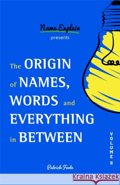 The Origin of Names, Words and Everything in Between: Volume II Patrick Foote 9781642506815 Mango Media