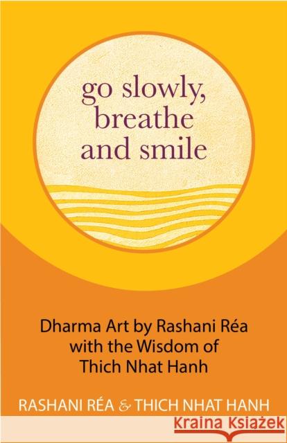 Go Slowly, Breathe and Smile: Dharma Art by Rashani Réa with the Wisdom of Thich Nhat Hanh (Life Lessons, Positive Thinking) Hanh, Thich Nhat 9781642507195 Mango