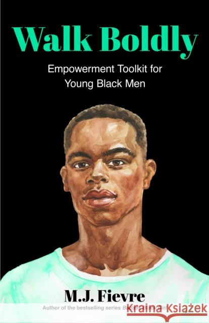 Walk Boldly: Empowerment Toolkit for Young Black Men (Feel Comfortable and Proud in Your Skin as a Black Male Teen) Fievre, M. J. 9781642507331