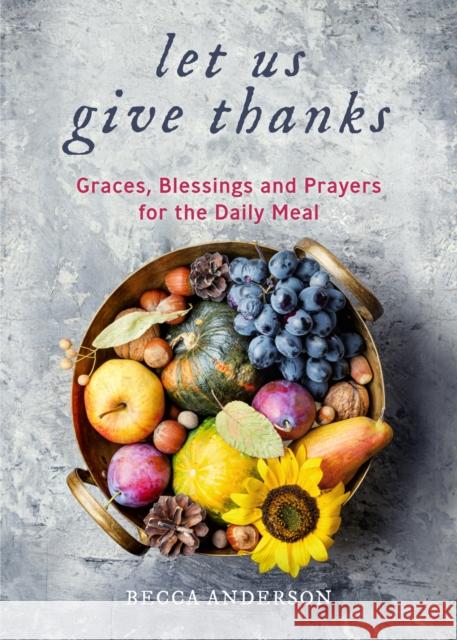 Let Us Give Thanks: Graces, Blessings and Prayers for the Daily Meal (a Spiritual Daily Devotional for Women and Families; Faith; For Any Anderson, Becca 9781642507584