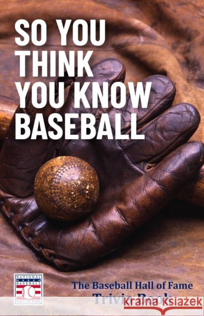 So You Think You Know Baseball: The Baseball Hall of Fame Trivia Book (Celebrate Dad's Day with This Happy Father's Day Gift) The National Baseball Hall of Fame and M 9781642507690 National Baseball Hall of Fame Books