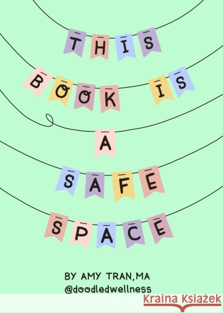 This Book Is a Safe Space: Cute Doodles and Therapy Strategies to Support Self-Love and Wellbeing Tran, Amy 9781642507898 Mango