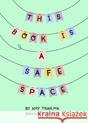 This Book Is a Safe Space: Cute Doodles and Therapy Strategies to Support Self-Love and Wellbeing (Anxiety & Depression Self-Help) Amy Tran 9781642507898 Mango Media
