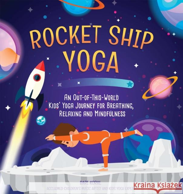 Rocket Ship Yoga: An Out-Of-This-World Kids Yoga Journey for Breathing, Relaxing and Mindfulness (Yoga Poses for Kids, Mindfulness for K Koral, Bari 9781642508604 Dragonfruit