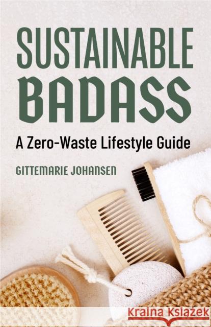 Sustainable Badass: A Zero-Waste Lifestyle Guide (Sustainable at Home, Eco Friendly Living, Sustainable Home Goods, Sustainable Gift) Johansen, Gittemarie 9781642508697 Mango