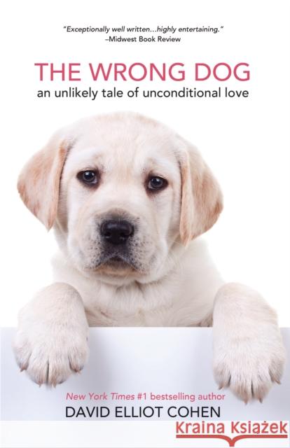 The Wrong Dog: An Unlikely Tale of Unconditional Love (for Lovers of Dog Tales) Cohen, David Elliot 9781642508994