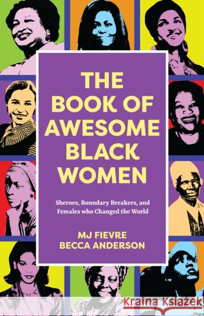 The Book of Awesome Black Women: Sheroes, Boundary Breakers, and Females Who Changed the World (Historical Black Women Biographies) (Ages 13-18) Anderson, Becca 9781642509298 Mango