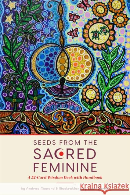 Seeds from the Sacred Feminine: A 52-Card Wisdom Deck with Handbook Menard, Andrea 9781642509564 Mango