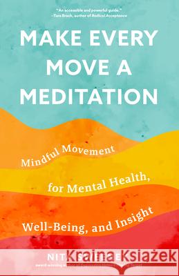 Make Every Move a Meditation: Mindful Movement for Mental Health, Well-Being, and Insight Nita Sweeney 9781642509892