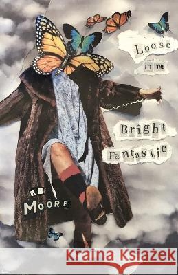 Loose in the Bright Fantastic E B Moore   9781642510478 Frayed Edge Press