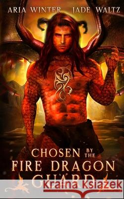 Chosen By The Fire Dragon Guard: Dragon Shifter Romance Jade Waltz Aria Winter 9781642530193 Purplefall Publishing