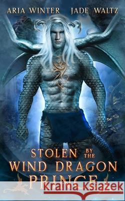 Stolen by the Wind Dragon Prince: Dragon Shifter Romance Jade Waltz Aria Winter 9781642533927