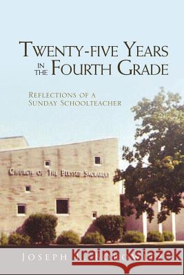 Twenty-Five Years in the Fourth Grade: Reflections of a Sunday School Teacher Joseph Borowitz 9781642540956 Matchstick Literary