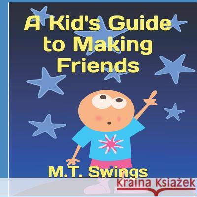 A Kid's Guide to Making Friends M. T. Swings 9781642547016