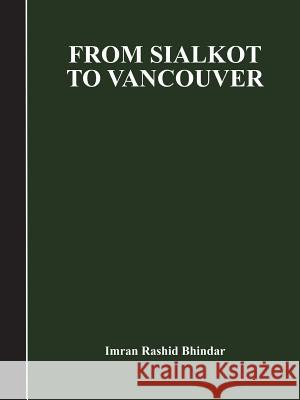 From Sialkot to Vancouver Imran Bhindar 9781642547917 Imran Chaudhry