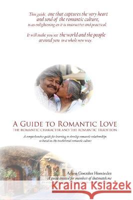 A Guide to Romantic Love: the Romantic Character and the Romantic Tradition Ariana Gonzale 9781642548747