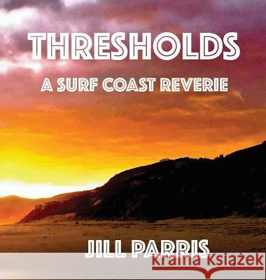 Thresholds: A Surf Coast Reverie Jill Parris Jill Parris 9781642552652 Jill Parris