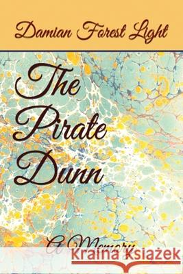 The Pirate Dunn: A Memory Damian Forest Light 9781642554373 Light Inc.