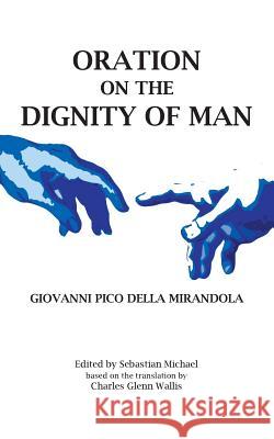 Oration on the Dignity of Man Giovanni Pic Sebastian Michael Charles Glenn Wallis 9781642556599 Optimist Books by Optimist Creations