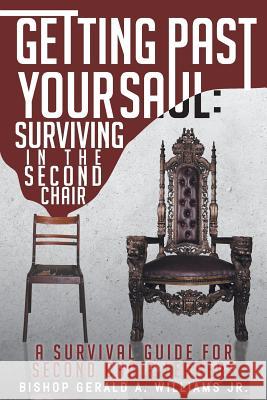 Getting Past Your Saul: Surviving in the Second Chair: A Survival Guide for Second Chair Leaders Bishop Gerald a Williams, Jr 9781642581645 Christian Faith