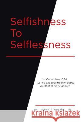Selfishness To Selflessness Dr Darrell Wright 9781642581928