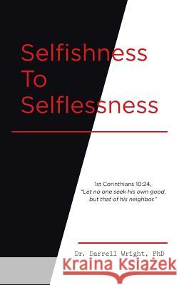Selfishness To Selflessness Dr Darrell Wright 9781642582345
