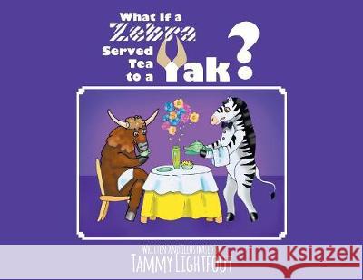 What If a Zebra Served Tea to a Yak? Tammy Lightfoot 9781642583007