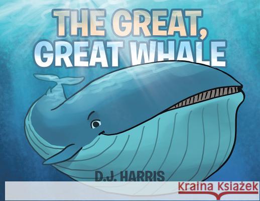 The Great, Great Whale D. J. Harris 9781642583663 Christian Faith Publishing, Inc