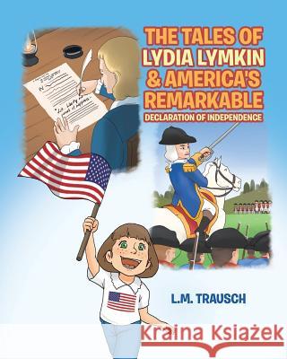 The Tales of Lydia Lymkin & America's Remarkable Declaration of Independence L M Trausch 9781642584684 Christian Faith