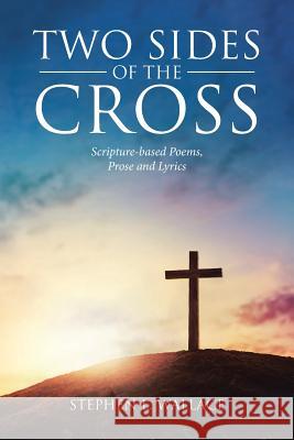 Two Sides of the Cross: Scripture-based Poems, Prose and Lyrics Wallace, Stephen L. 9781642584943