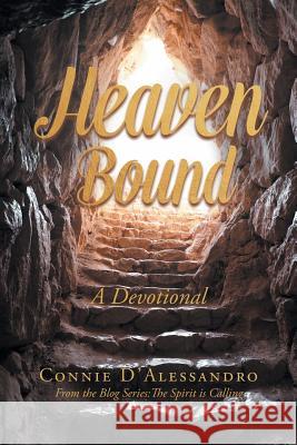 Heaven Bound: A Devotional: From the Blog Series: The Spirit is Calling Connie D'Alessandro 9781642585100