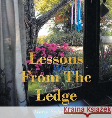 Lessons from the Ledge Maria Sedo 9781642587999 Christian Faith Publishing, Inc