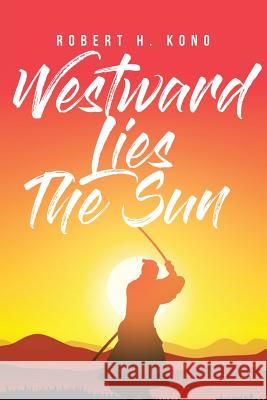 Westward Lies The Sun Robert H Kono 9781642588156