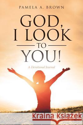 God, I Look to You!: A Devotional Journal Pamela A Brown 9781642588569