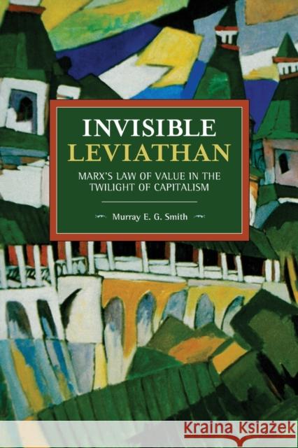 Invisible Leviathan: Marx's Law of Value in the Twilight of Capitalism  9781642590456 Haymarket Books