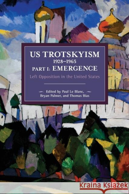 Us Trotskyism 1928-1965 Part I: Emergence: Left Opposition in the United States. Dissident Marxism in the United States: Volume 2 Le Blanc, Paul 9781642590562