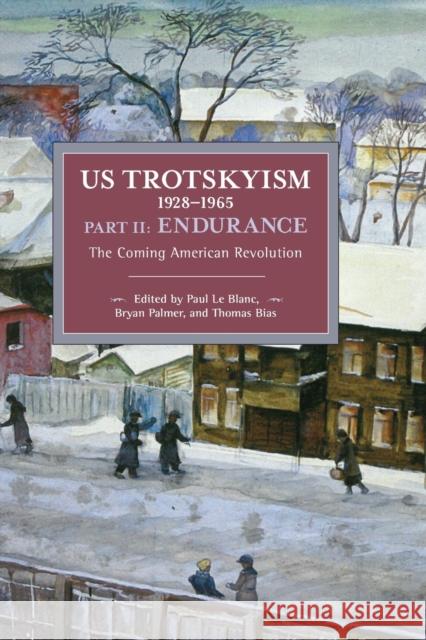 Us Trotskyism 1928-1965 Part II: Endurance: The Coming American Revolution. Dissident Marxism in the United States: Volume 3 Le Blanc, Paul 9781642590579
